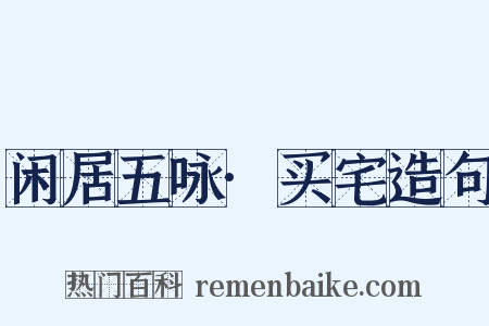 闲居五咏·买宅造句是什么意思的图片